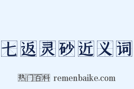 七返灵砂近义词是什么意思的图片